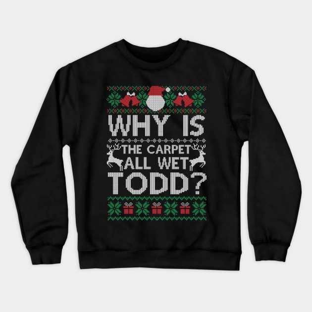 Why Is The Carpet All Wet Todd Funny Christmas Gift Crewneck Sweatshirt by SloanCainm9cmi